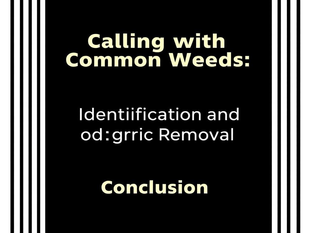     Dealing with Common Weeds: Identification and Organic Removal. Conclusión